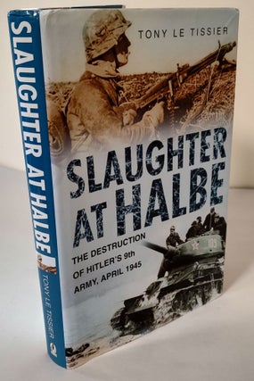 Item #10122 Slaughter at Halbe; the destruction of Hitler's 9th Army, April 1945. Tony Le Tissier