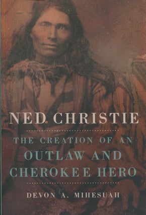 Item #10151 Ned Christie; the creation of an outlaw and Cherokee hero. Devon A. Mihesuah
