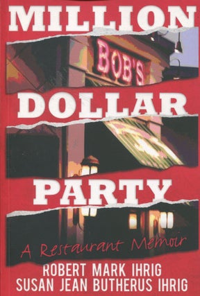Item #10182 Million Dollar Party; a restaurant memoir. Robert Mark Ihrig, Susan Jean Butherus Ihrig