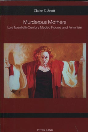 Item #10261 Murderous Mothers; late twentieth-century Medea figures and feminism. Claire E. Scott