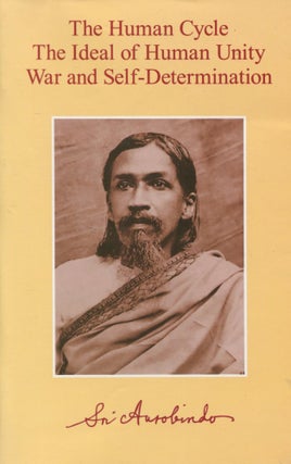 Item #10313 The Human Cycle, The Ideal of Human Unity, War and Self-Determination. Sri Aurobindo
