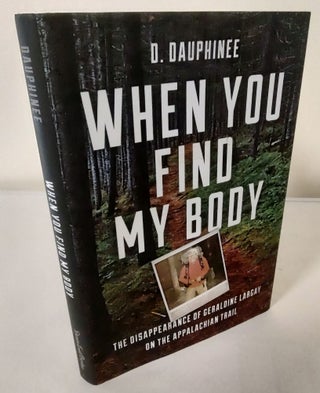 Item #10314 When You Find My Body; the disappearance of Geraldine Largay on the Appalachian...