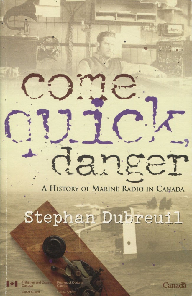 Item #10345 Come Quick Danger; a history of marine radio in Canada. Stephan Dubreuil.
