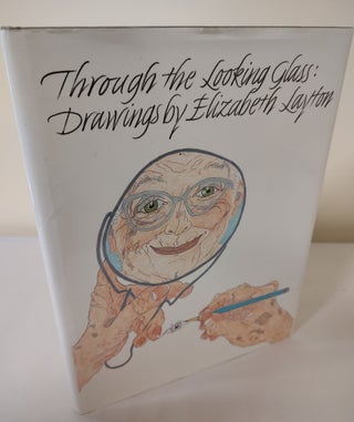 Item #10347 Through the Looking Glass; drawings by Elizabeth Layton. Elizabeth Layton, Lynn...