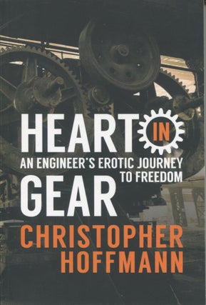 Item #10351 Heart in Gear; an engineer's erotic journey to freedom. Christopher Hoffmann