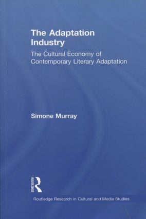 Item #10376 The Adaptation Industry; the cultural economy of contemporary literary adaptation....