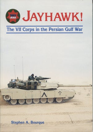 Item #10383 Jayhawk!; the VII Corps in the Persian Gulf War. Stephen A. Bourque