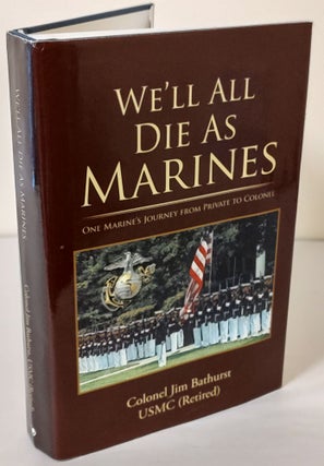 Item #10391 We'll All Die as Marines; one Marine's journey from private to colonel. Colonel Jim...