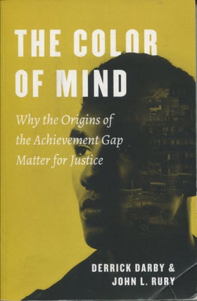 Item #10419 The Color of Mind; why the origins of the achievement gap matter for justice. Derrick...