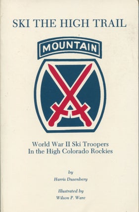 Item #10453 Ski the High Trail; World War II ski troopers in the high Colorado Rockies. Harris...