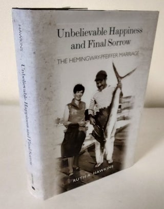 Item #10469 Unbelievable Happiness and Final Sorrow; the Hemingway-Pfeiffer marriage. Ruth A....