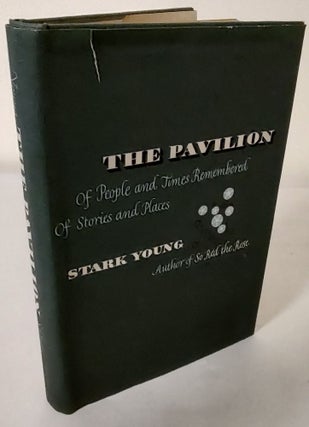 Item #10486 The Pavilion; of people and times remembered, of stories and places. Stark Young