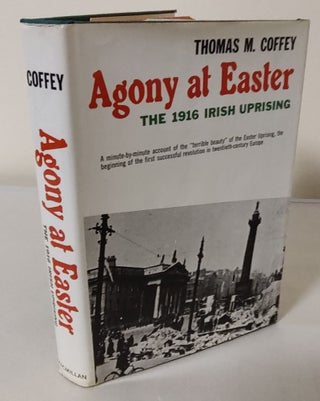 Item #10488 Agony at Easter; the 1916 Irish uprising. Thomas M. Coffey