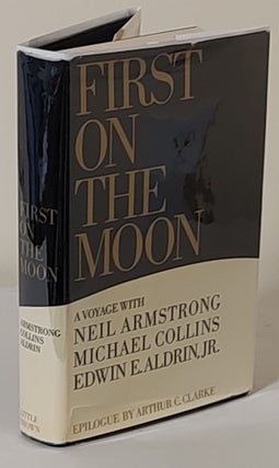 Item #10568 First on the Moon; a voyage with Neil Armstrong, Michael Collins, Edwin E. Aldrin,...