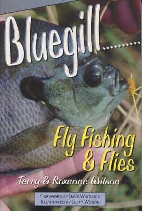 Item #10590 Bluegill Fly Fishing & Flies. Terry Wilson, Roxanne Wilson