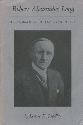 Item #10594 Robert Alexander Long; a lumberman of the Gilded Age. Lenore K. Bradley