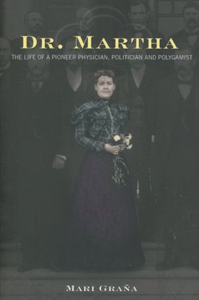 Item #10610 Dr. Martha; the life of a pioneer physician, politician and polygamist. Mari Grana