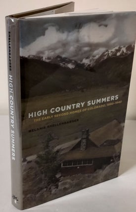 Item #10620 High Country Summers; the early second homes of Colorado, 1880-1940. Melanie...