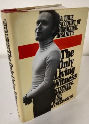 Item #10655 The Only Living Witness; a true account of homicidal insanity. Stephen G. Michaud,...
