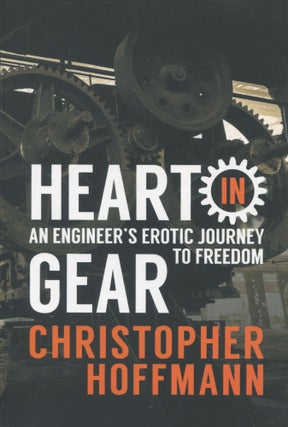 Item #10668 Heart in Gear; an engineer's erotic journey to freedom. Christopher Hoffman