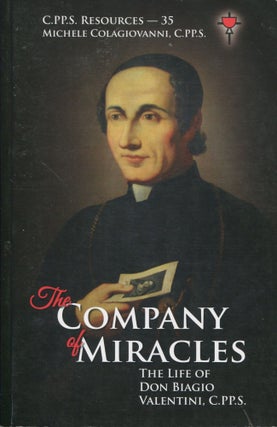 Item #10689 The Company of Miracles; the life of Don Biago Valentini, C.PP.S. Michele Colagiovanni