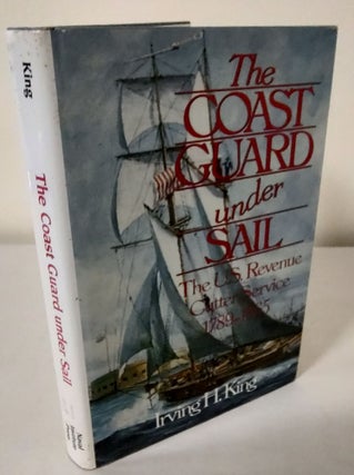 Item #10784 The Cost Guard Under Sail; the U.S. Revenue Cutter Service, 1789-1865. Irving H. King