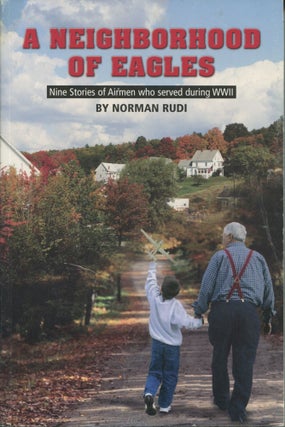 Item #10805 A Neighborhood of Eagles; nine stories of airmen who served during WWII. Norman Rudi