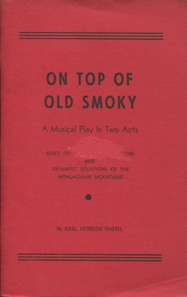 Item #10862 On Top of Old Smoky; a musical play in two acts. Earl Hobson Smith