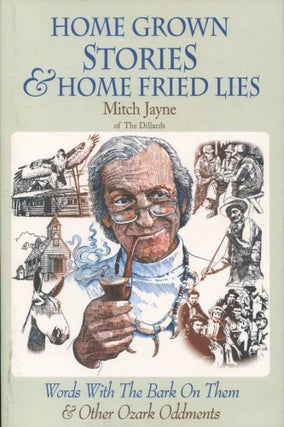 Item #10872 Home Grown Stories & Home Fried Lies; words with the bark on them and other Ozark...