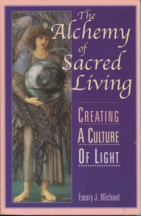 Item #10922 The Alchemy of Sacred Living; creating a culture of light. Emory J. Michael