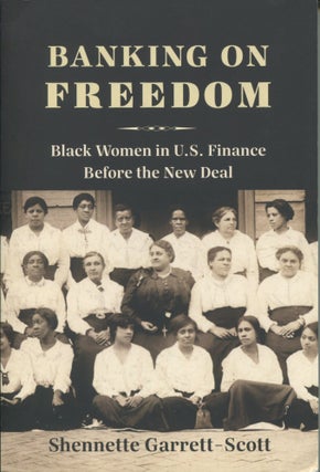 Item #10995 Banking on Freedom; Black women in U.S. finance before the New Deal. Shennette...