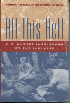 Item #11016 All This Hell; U.S. nurses imprisoned by the Japanese. Evelyn M. Monahan, Rosemary...