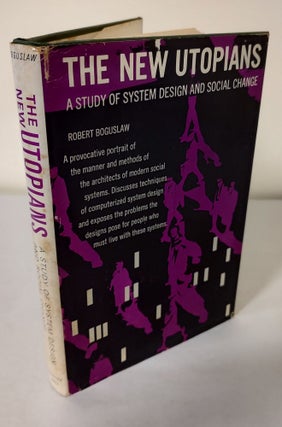 Item #11052 The New Utopians; a study of system design and social change. Robert Boguslaw