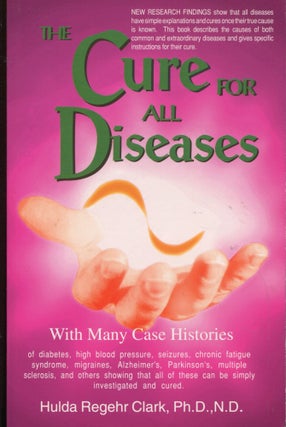 Item #11053 The Cure for All Diseases; with many case histories. Hulda Regehr Clark