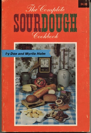 Item #11095 The Complete Sourdough Cookbook; for camp, trail, and kitchen. Don Holm, Myrtle Holm