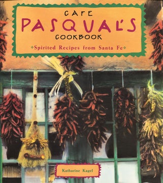Item #11099 Cafe Pasqual's Cookbook; spirited recipes from Santa Fe. Katharine Kagel