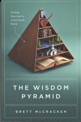 Item #11129 The Wisdom Pyramid; feeding your soul in a post-truth world. Brett McCracken