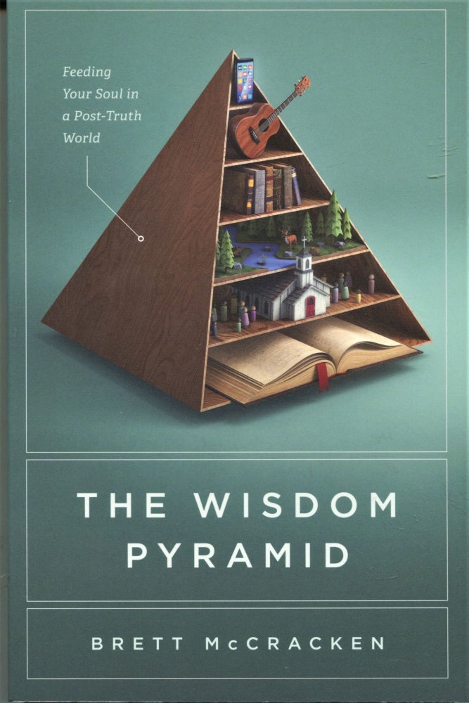 Item #11129 The Wisdom Pyramid; feeding your soul in a post-truth world. Brett McCracken.
