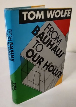 Item #11173 From Bauhaus to Our House. Tom Wolfe