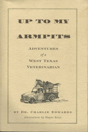 Item #11206 Up to My Armpits; adventures of a West Texas veterinarian. Charles W. Edwards