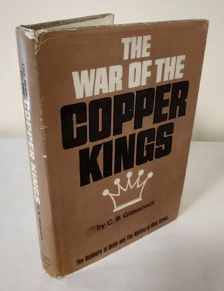 Item #11211 The War of the Copper Kings; builders of Butte and wolves of Wall Street. C. B....