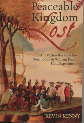 Item #11235 Peaceable Kingdom Lost; the Paxton Boys and the destruction of William Penn's Holy...