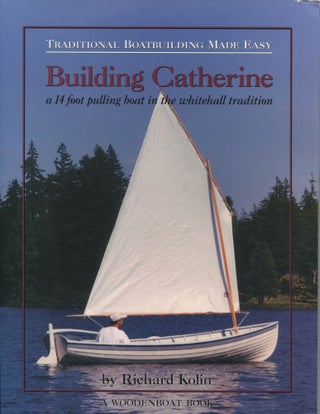 Item #11317 Building Catherine; a 14 foot pulling boat in the whitehall tradition. Richard Kolin