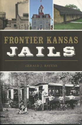 Item #11376 Frontier Kansas Jails. Gerald J. Bayens