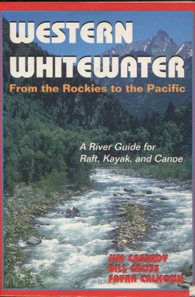 Item #11481 Western Whitewater from the Rockies to the Pacific; a river guide for raft, kayak,...