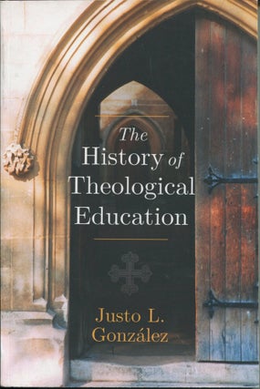 Item #11557 The History of Theological Education. Justo L. Gonzalez