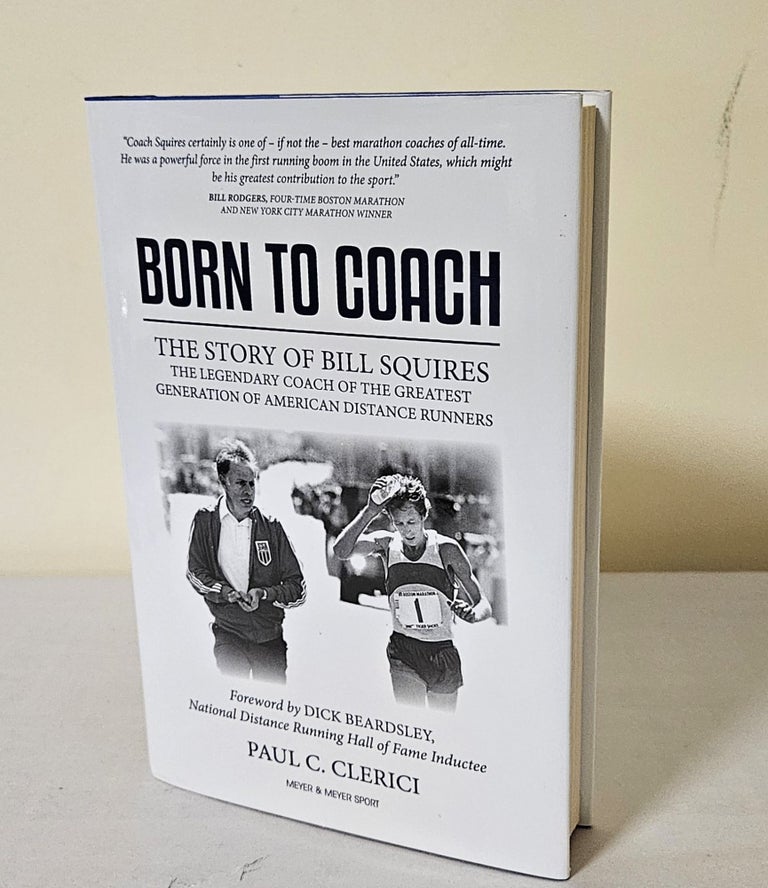 Item #11610 Born to Coach; the story of Bill Squires the legendary coach of the greatest generation of American distance runners. Paul C. Clerici.