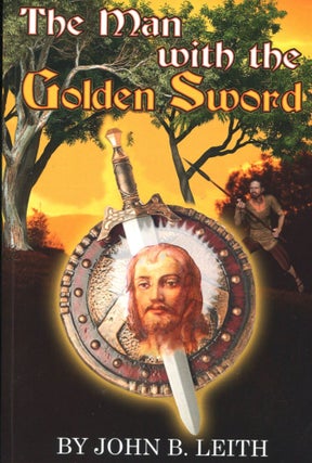 Item #11642 The Man with the Golden Sword. John B. Leith