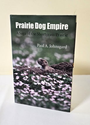 Item #11649 Prairie Dog Empire; a saga of the Shortgrass Prairie. Paul A. Johnsgard
