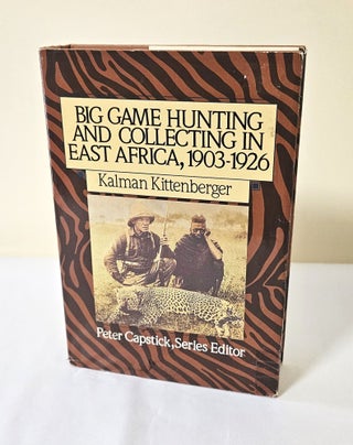 Item #11676 Big Game Hunting and Collecting in East Africa, 1903-1926. Kalman Kittenberger